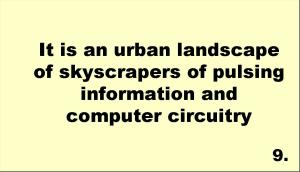 It is an urban landscape of skyscrapers of pulsing information and computer circuitry 